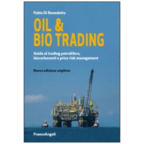 Fabio Di Benedetto - Oil & bio trading. Guida al trading petrolifero, biocarburanti e price risk management - Foto 1