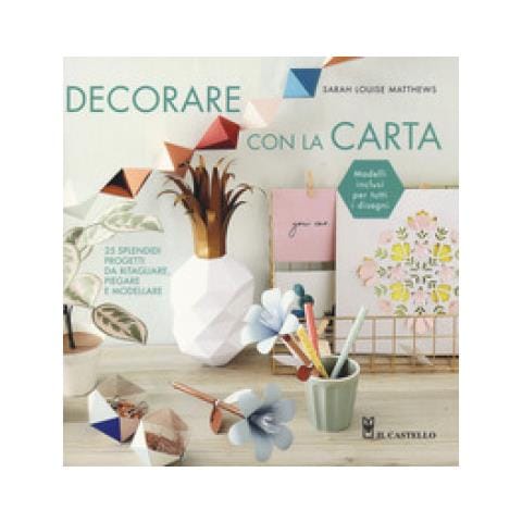Louise Sarah Matthews - Decorare Con La Carta. 25 Splendidi Progetti Da Ritagliare, Piegare E Modellare - Foto 1