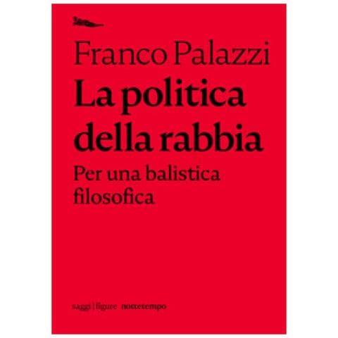 Franco Palazzi - La Politica Della Rabbia. Per Una Balistica Filosofica - Foto 1