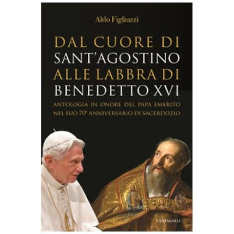 Aldo Figliuzzi - Dal Cuore Di Sant'agostino Alle Labbra Di Benedetto Xvi. Antologia In Onore Del Papa Emerito Nel Suo 70° Anniversario Di Sacerdozio - Foto 1