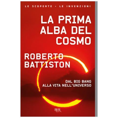 Roberto Battiston - La Prima Alba Del Cosmo. Dal Big Bang Alla Vita Nell'universo, L'avventura Scientifica Che Sta Cambiando Il Nostro Modo Di Vedere Il Mondo - Foto 1