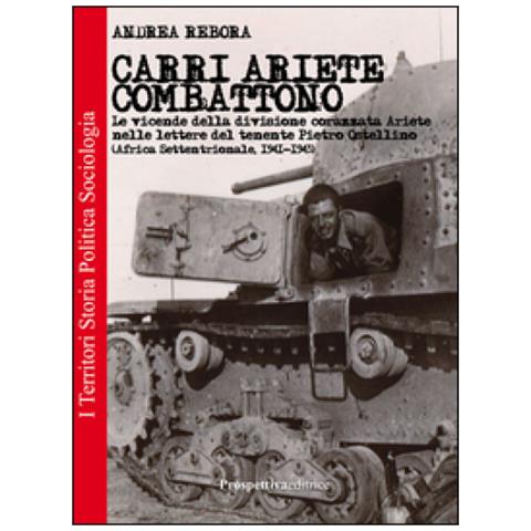 Andrea Rebora - Carri Ariete combattono. Le vicende della divisione corazzata Ariete nelle lettere del tenente Pietro Ostellino. Africa settentrionale 1941-1943 - Foto 2