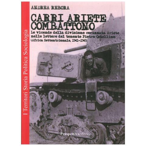 Andrea Rebora - Carri Ariete combattono. Le vicende della divisione corazzata Ariete nelle lettere del tenente Pietro Ostellino. Africa settentrionale 1941-1943 - Foto 1
