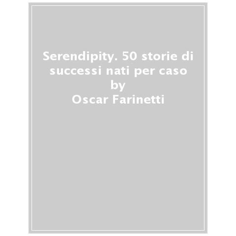 Oscar Farinetti - Serendipity. 50 Storie Di Successi Nati Per Caso - Foto 1