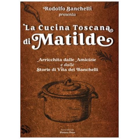 Rodolfo Banchelli - La Cucina Toscana Di Matilde. Arricchita Dalle Amicizie E Dalle Storie Di Vita Dei Banchelli - Foto 1