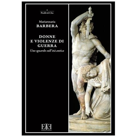 Mariarosaria Barbera - Donne e violenze di guerra. Uno sguardo sull'età antica - Foto 1