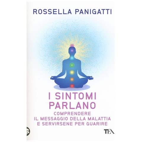 Rossella Panigatti - I sintomi parlano. Comprendere il messaggio della malattia e servirsene per guarire - Foto 1
