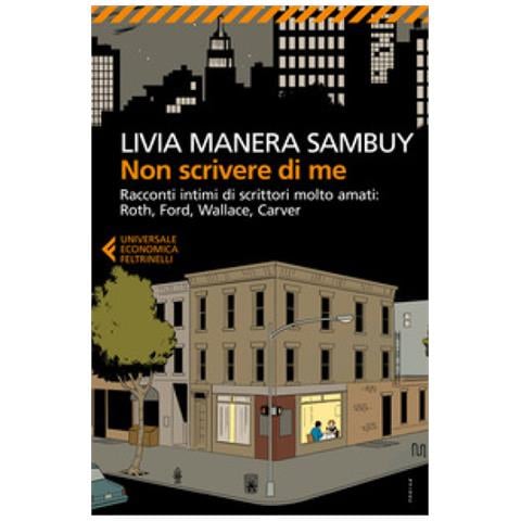Livia Manera Sambuy - Non scrivere di me. Racconti intimi di scrittori molto amati: Roth, Ford, Wallace, Carver - Foto 1
