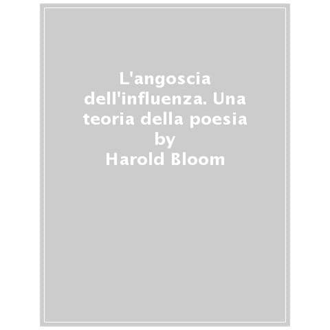 Harold Bloom - L'angoscia Dell'influenza. Una Teoria Della Poesia - Foto 1