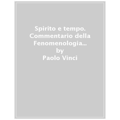 Paolo Vinci - Spirito E Tempo. Commentario Della Fenomenologia Dello Spirito - Foto 1