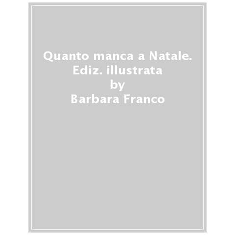 Barbara Franco - Quanto Manca A Natale? Il Calendario Dell'avvento Delle Emozioni. 24 Attività Da Fare Insieme In Attesa Del Natale. Ediz. A Colori - Foto 1