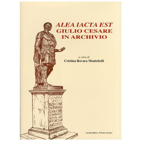 C. Ravara Montebelli - Alea iacta est. Giulio Cesare in archivio - Foto 2