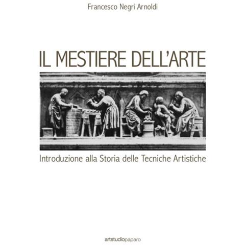 Francesco Negri Arnoldi - Il mestiere dell'arte. Introduzione alla storia delle tecniche artistiche - Foto 1
