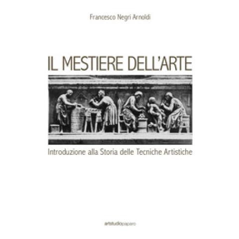 Francesco Negri Arnoldi - Il mestiere dell'arte. Introduzione alla storia delle tecniche artistiche - Foto 2