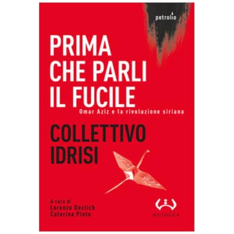 Lorenzo Declich - Prima che parli il fucile. Omar Aziz e la rivoluzione siriana - Foto 1