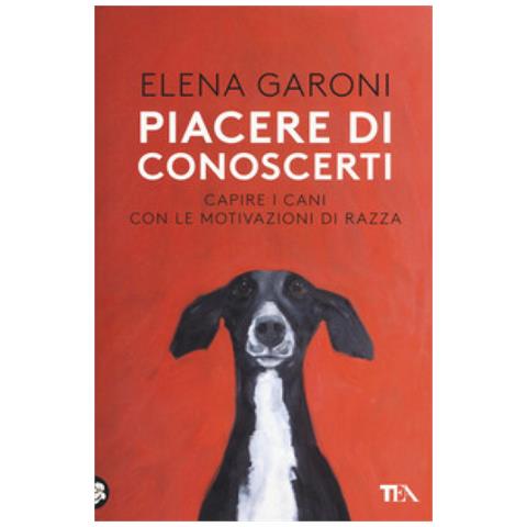 Elena Garoni - Piacere Di Conoscerti. Capire I Cani Con Le Motivazioni Di Razza - Foto 2