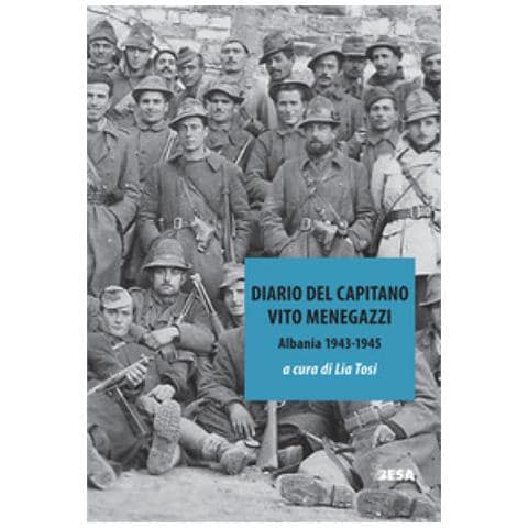 Lia Tosi - Diario del capitano. Vito Menegazzi (Albania 1943-1945) - Foto 1