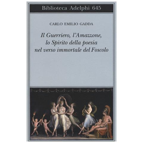 Carlo Emilio Gadda - Il guerriero, l'amazzone, lo spirito della poesia nel verso immortale del Foscolo. Conversazione a tre voci - Foto 1