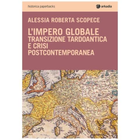 Alessia Roberta Scopece - L'impero Globale. Transizione Tardo Antica E Crisi Post-contemporanea - Foto 2