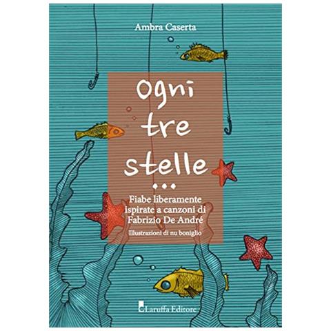Libri Ambra Caserta - Ogni Tre Stelle. Fiabe Liberamente Ispirate A Canzoni Di Fabrizio De Andre. Ediz. Illustrata - Foto 1