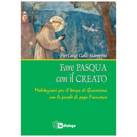 Pierluigi Galli Stampino - Fare Pasqua Con Il Creato. Meditazioni Per Il Tempo Di Quaresima Con Le Parole Di Papa Francesco - Foto 1