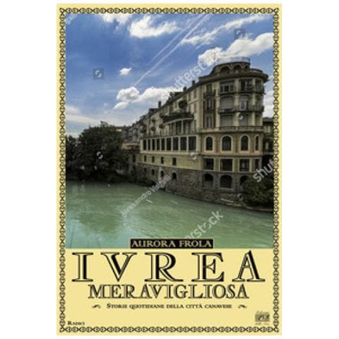 Aurora Frola - Ivrea Meravigliosa. Storie Quotidiane Della Città Canavese - Foto 1