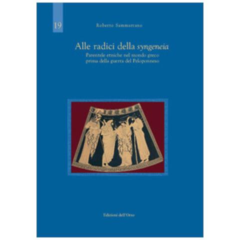 Roberto Sammartano - Alle Radici Della Syngeneia. Parentele Etniche Nel Mondo Greco Prima Della Guerra Del Peloponneso - Foto 1