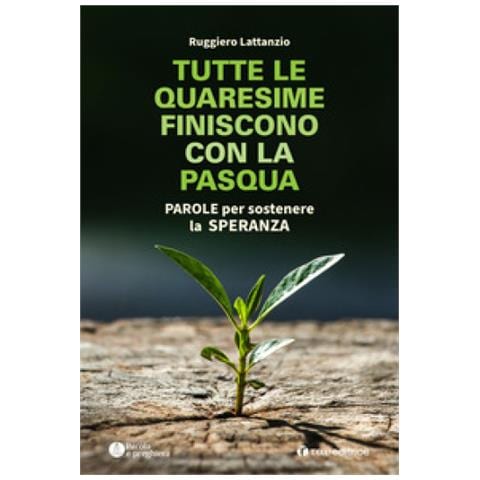 Ruggiero Lattanzio - Tutte Le Quaresime Finiscono Con La Pasqua. Parole Per Sostenere La Speranza - Foto 1