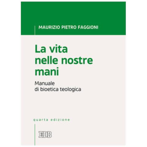 Maurizio Pietro Faggioni - La vita nelle nostre mani. Manuale di bioetica teologica - Foto 1