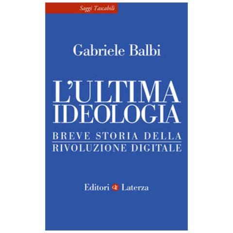 Gabriele Balbi - L'ultima Ideologia. Breve Storia Della Rivoluzione Digitale - Foto 1