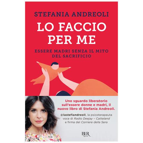 Stefania Andreoli - Lo Faccio Per Me. Essere Madri Senza Il Mito Del Sacrificio - Foto 2