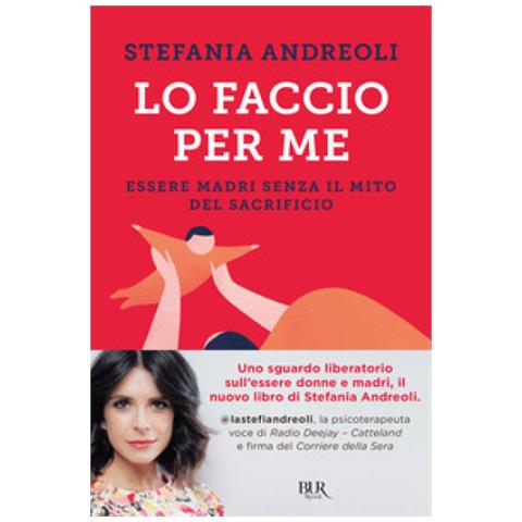 Stefania Andreoli - Lo Faccio Per Me. Essere Madri Senza Il Mito Del Sacrificio - Foto 1