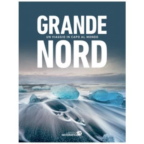 Grande Nord. Un Viaggio In Capo Al Mondo. Ediz. Illustrata - Foto 1