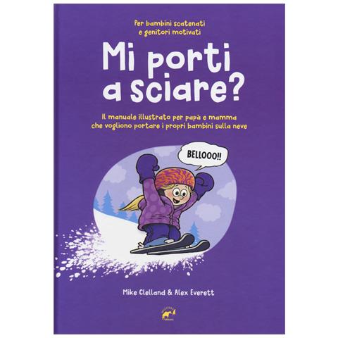 Mike Clelland - Mi porti a sciare? Il manuale illustrato per papà e mamma che vogliono portare i propri bambini sulla neve. Per bambini scatenati e genitori motivati - Foto 1