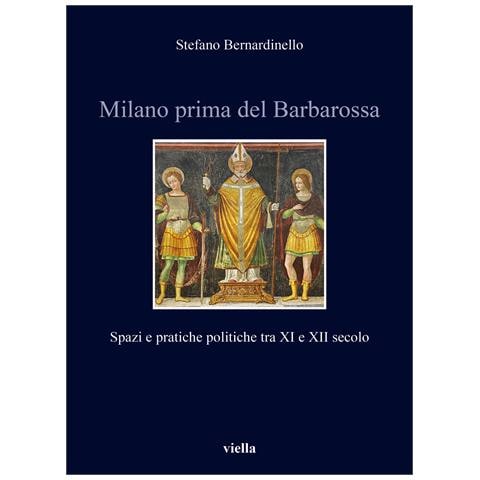 Stefano Bernardinello - Milano prima del Barbarossa. Spazi e pratiche politiche tra XI e XII secolo - Foto 1