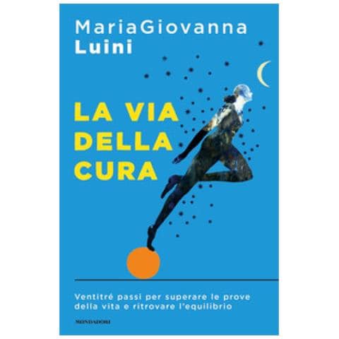 Mariagiovanna Luini - La Via Della Cura. Ventitré Passi Per Superare Le Prove Della Vita E Ritrovare L'equilibrio - Foto 1
