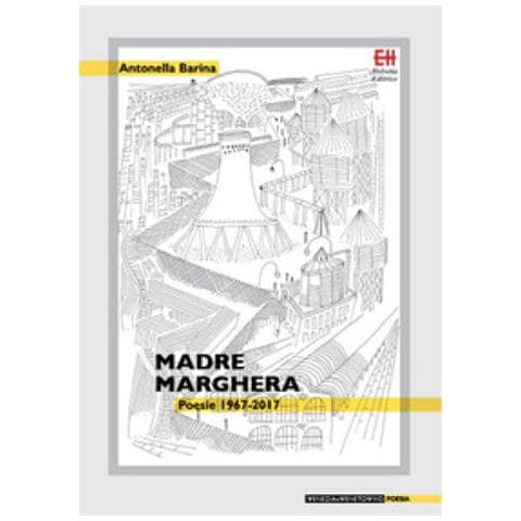 Antonella Barina - Madre Marghera. Poesie 1967-2017. Ediz. Ampliata - Foto 1