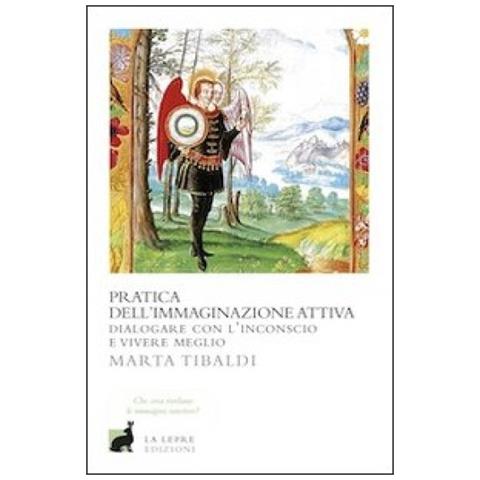 Marta Tibaldi - Pratica dell'immaginazione attiva. Dialogare con l'inconscio e vivere meglio - Foto 2