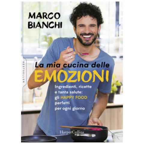 Marco Bianchi - La Mia Cucina Delle Emozioni. Ingredienti, Ricette E Tanta Salute: Gli Happy Food Perfetti Per Ogni Giorno - Foto 2