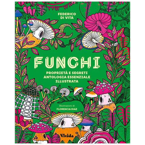 Federico Vita - Funghi. Proprietà e segreti. Antologia essenziale illustrata. Ediz. a colori - Foto 1