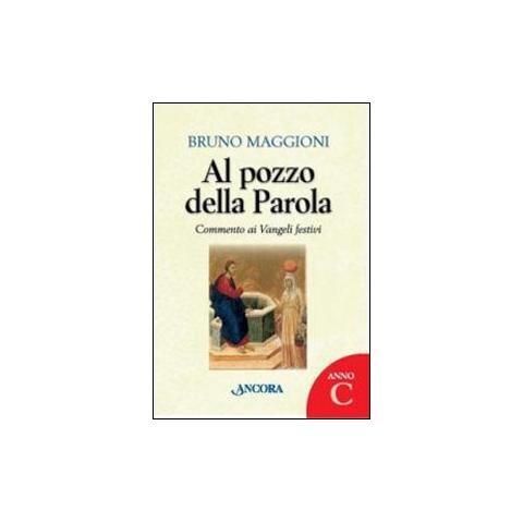 Bruno Maggioni - Al pozzo della parola. Commento ai Vangeli festivi. Anno C - Foto 1