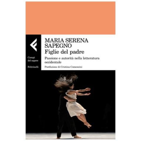 Maria Serena Sapegno - Figlie del padre. Passione e autorità nella letteratura occidentale - Foto 1