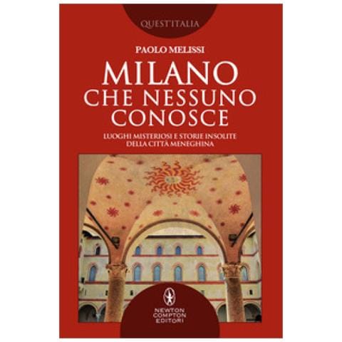 Paolo Melissi - Milano Che Nessuno Conosce. Luoghi Misteriosi E Storie Insolite Della Città Meneghina - Foto 1
