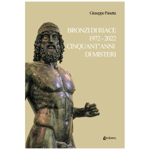 Giuseppe Panetta - Bronzi Di Riace 1972-2022 Cinquant'anni Di Misteri - Foto 1