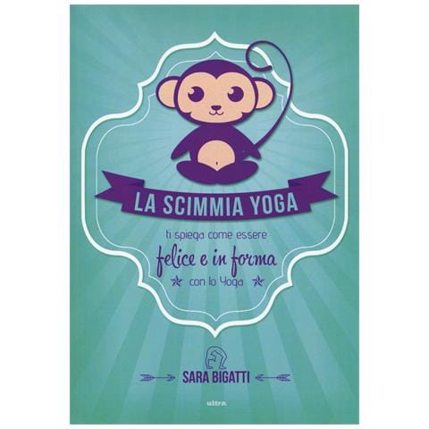 Sara Bigatti - La scimmia yoga. Ti spiega come essere felice e in forma con lo yoga - Foto 1