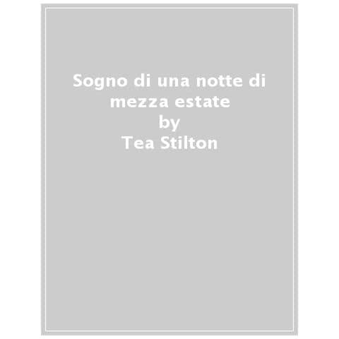 Tea Stilton - Sogno Di Una Notte Di Mezza Estate Di William Shakespeare. Ediz. A Colori - Foto 1
