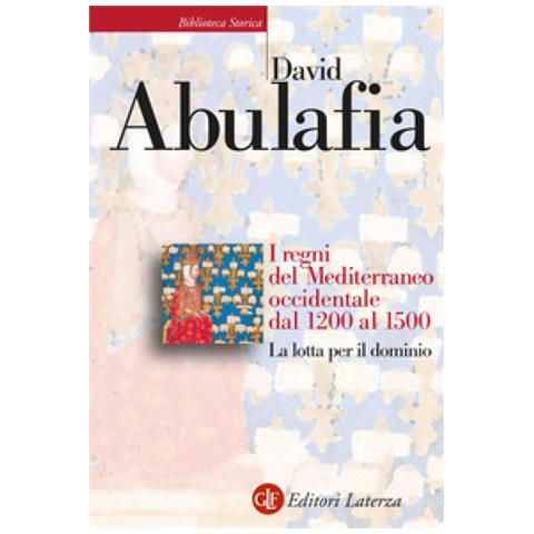 David Abulafia - I Regni Del Mediterraneo Occidentale Dal 1200 Al 1500. La Lotta Per Il Dominio - Foto 1