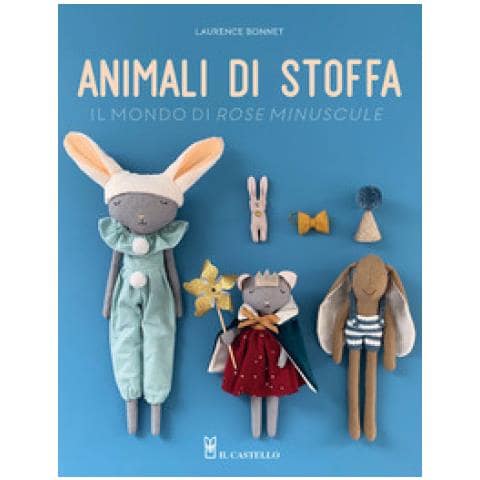 Laurence Bonnet - Animali Di Stoffa. Il Mondo Di Rose Minuscule - Foto 1
