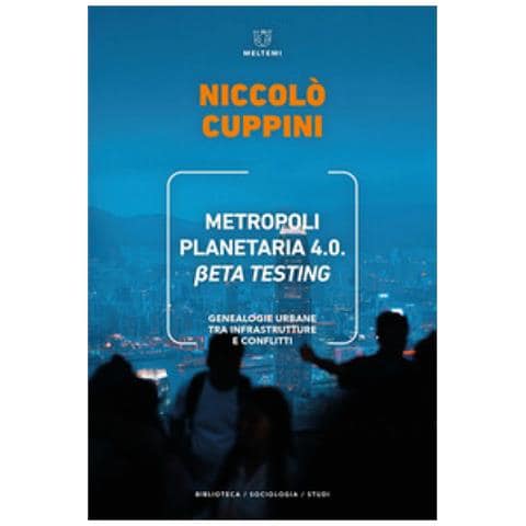 Niccolò Cuppini - Metropoli Planetaria 4.0. Beta Testing. Genealogie Urbane Tra Infrastrutture E Conflitti - Foto 1