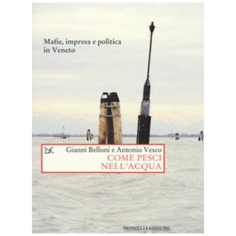 Gianni Belloni - Come pesci nell'acqua. Mafie, impresa e politica in Veneto - Foto 1